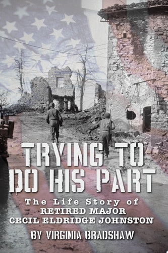 Trying to Do His Part The Life Story of Retired Major Cecil Eldridge Johnston