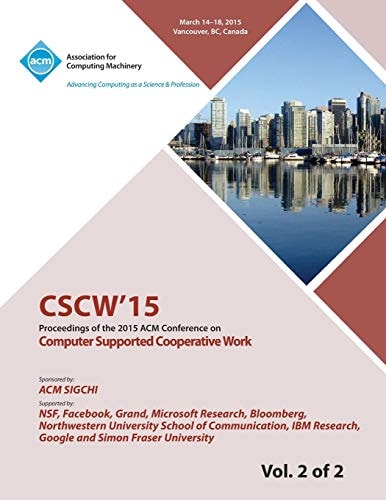 CSCW'15 Proceedings of the 2015 ACM International Conference on Computer-Supported Cooperative Work and Social Computing: March 14-18, 2015, Vancouver, BC, Canada