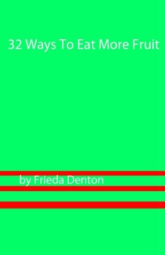 32 Ways to Eat More Fruit Fun Ways to Add More Fruit to Your Diet for Better Health, Weight Loss, Fast Meal Prep, and Menu Planning