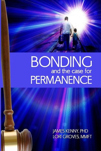 Bonding and the Case for Permanence: Preventing Mental Illness, Crime, and Homelessness Among Children in Foster Care and Adoption. A Guide for Attorneys, Judges, Therapists and Child Welfare.