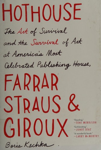 Hothouse: The Art of Survival and the Survival of Art at America's Most Celebrated Publishing House, Farrar, Straus and Giroux