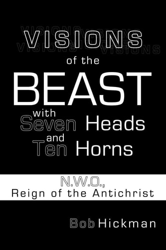 Visions of the Beast with Seven Heads and Ten Horns N.W.O., Reign of the Antichrist