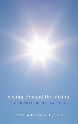 Seeing Beyond the Visible A Journal of Revelations
