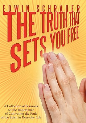 The Truth That Sets You Free A Collection of Sermons on the Importance of Cultivating the Fruit of the Spirit in Everyday Life