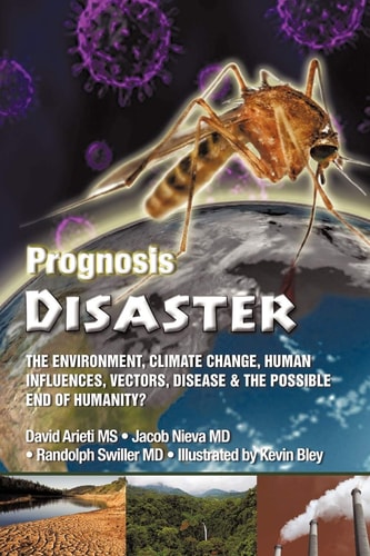 Prognosis Disaster The Environment, Climate Change, Human Influences, Vectors, Disease and the Possible End of Humanity?