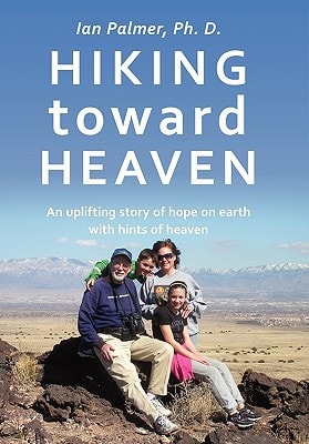 Hiking Toward Heaven An Uplifting Story of Hope on Earth with Hints of Heaven