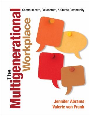 The Multigenerational Workplace Communicate Collaborate And Create Community