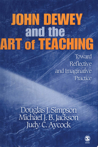 John Dewey and the Art of Teaching Toward Reflective and Imaginative Practice