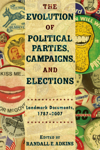 The Evolution of Political Parties, Campaigns, and Elections Landmark Documents, 1787-2007