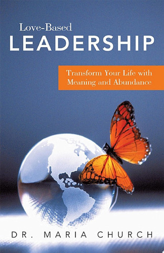 Love-Based Leadership Transform Your Life with Meaning and Abundance