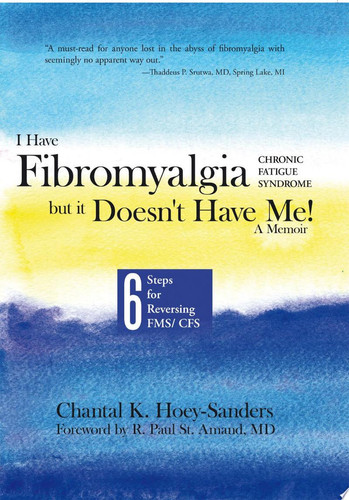 I Have Fibromyalgia / Chronic Fatigue Syndrome, but It Doesn't Have Me! a Memoir Six Steps for Reversing Fms/ Cfs