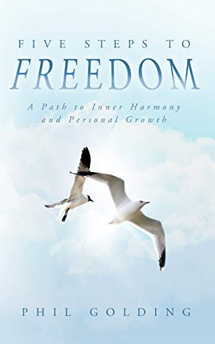 Five Steps to Freedom A Path to Inner Harmony and Personal Growth