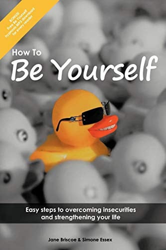 How to Be Yourself Easy Steps to Overcoming Insecurities and Strengthening Your Life