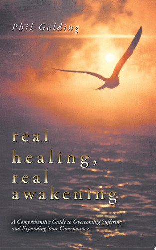 Real Healing, Real Awakening A Comprehensive Guide to Overcoming Suffering and Expanding Your Consciousness