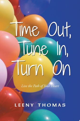 Time Out, Tune In, Turn on Live the Path of Your Heart