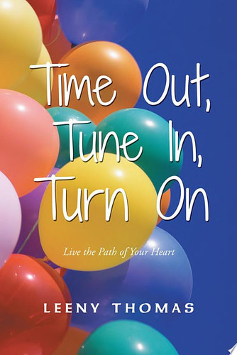 Time Out, Tune In, Turn On Live the Path of Your Heart