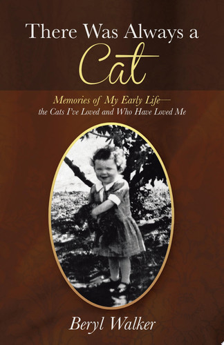 There Was Always a Cat Memories of My Early Life—The Cats I’Ve Loved and Who Have Loved Me