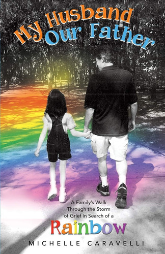 My Husband Our Father A Family's Walk Through the Storm of Grief in Search of a Rainbow