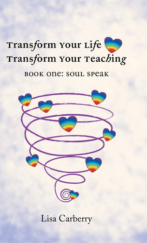 Transform Your Life, Transform Your Teaching Book 1: Soul Speak