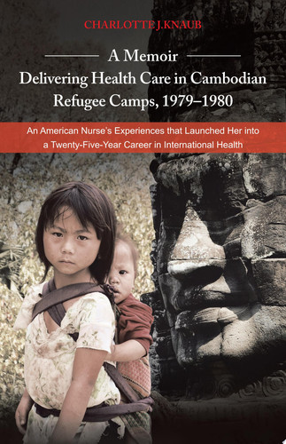 A Memoir—Delivering Health Care in Cambodian Refugee Camps, 1979–1980 An American Nurse’S Experiences That Launched Her into a Twenty-Five-Year Career in International Health