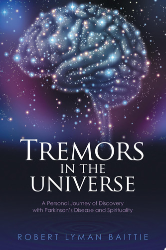 Tremors in the Universe A Personal Journey of Discovery with Parkinson’S Disease and Spirituality