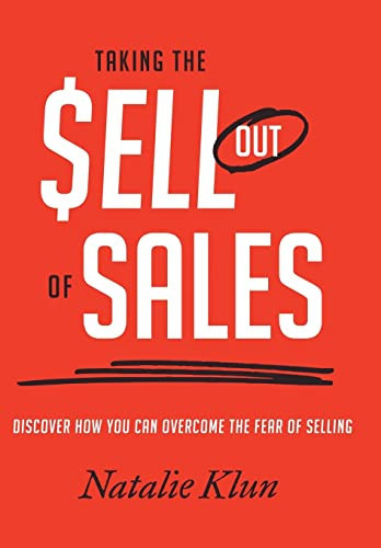 Taking the Sell Out of Sales Discover How You Can Overcome the Fear of Selling