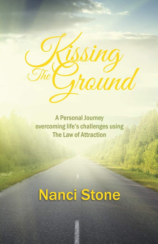 Kissing the Ground A Personal Journey Overcoming Life's Challenges Using the Law of Attraction