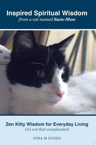Inspired Spiritual Wisdom from a Cat Named Sam-Moo Zen Kitty Wisdom for Everyday Living (It’S Not That Complicated)
