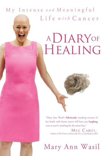 A Diary of Healing My Intense and Meaningful Life with Cancer