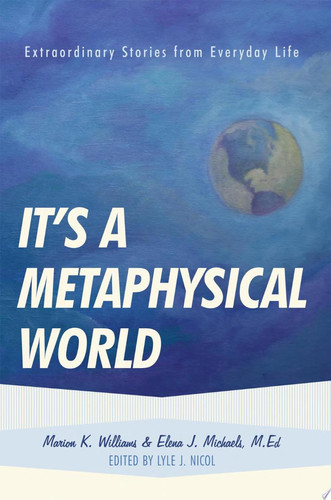 It's a Metaphysical World Extraordinary Stories from Everyday Life