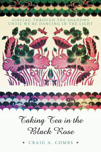 Taking Tea in the Black Rose Singing Through the Shadows Until We're Dancing in the Light