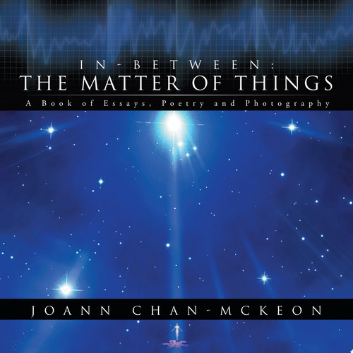 In-Between The Matter of Things a Book of Essays, Poetry and Photography