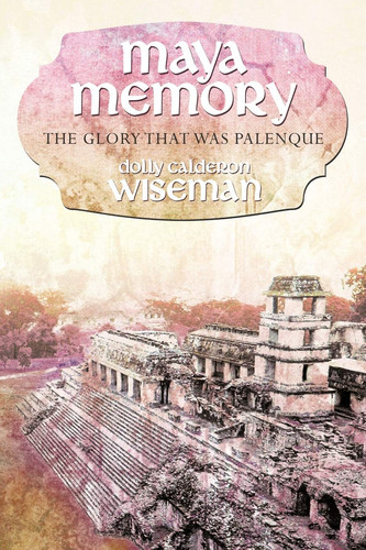 Maya Memory The Glory That Was Palenque