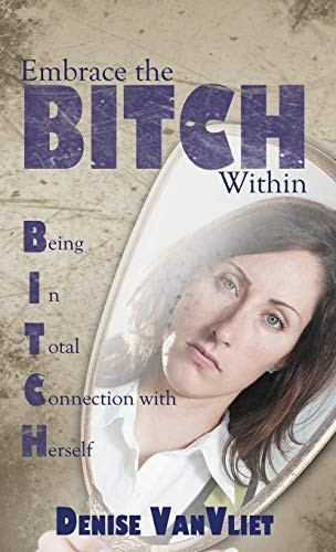 Embrace the Bitch Within Being in Total Connection with Herself