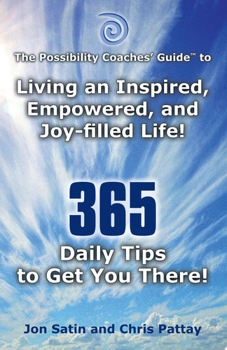 The Possibility Coaches' GuideTM Living an Inspired, Empowered, and Joy-Filled Life! 365 Daily Tips to Get You There!