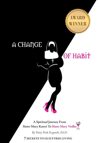 A Change of Habit A Spiritual Journey from Sister Mary Kateri to Sister Mary Vodka