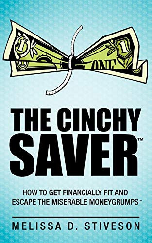 The Cinchy Saver How to Get Financially Fit and Escape the Miserable Moneygrumpstrade;