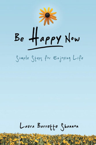 Be Happy Now Simple Steps for Enjoying Life