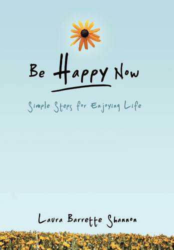 Be Happy Now Simple Steps for Enjoying Life