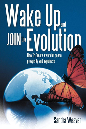 Wake Up and Join the Evolution How to Create a World of Peace, Prosperity and Happiness