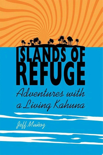 Islands of Refuge Adventures with a Living Kahuna