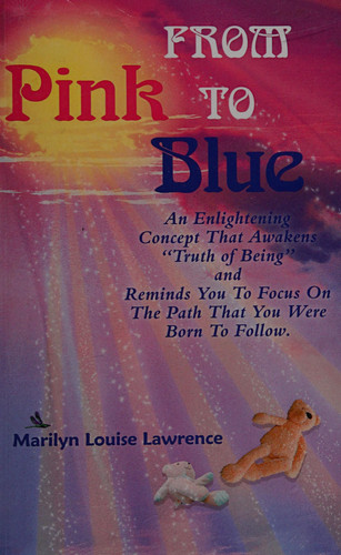 From Pink to Blue An Enlightening Concept That Awakens “Truth of Being” and Reminds You to Focus on the Path That You Were Born to Follow.