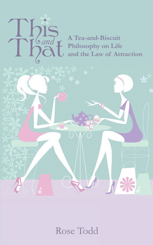 This and That A Tea-And-Biscuit Philosophy on Life and the Law of Attraction