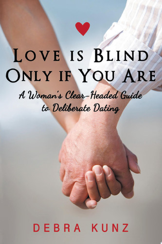 Love Is Blind Only If You Are A Woman’S Clear-Headed Guide to Deliberate Dating