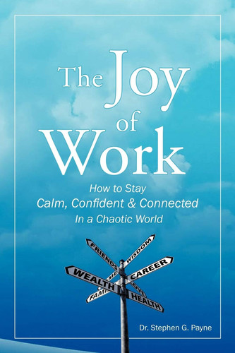 The Joy of Work How to Stay Calm, Confident & Connected in a Chaotic World