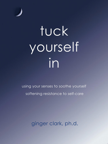 Tuck Yourself In Using Your Senses to Soothe Yourself, Softening Resistance to Self-Care