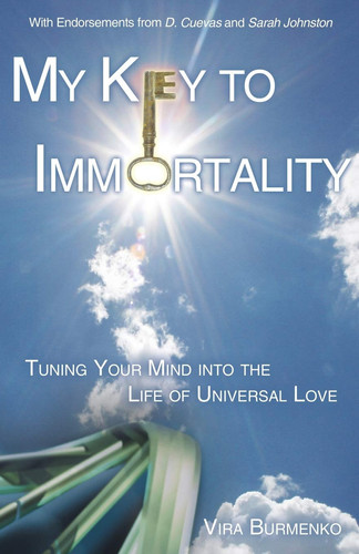 My Key to Immortality Tuning Your Mind Into the Life of Universal Love