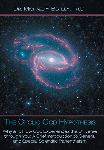 The Cyclic God Hypothesis Why and How God Experiences the Universe Through You: a Brief Introduction to General and Special Scientific Panentheism