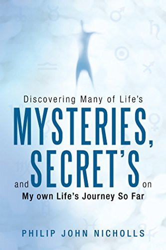 Discovering Many of Life's Mysteries, and Secret's on My Own Life's Journey so Far