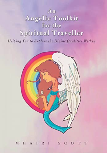 An Angelic Toolkit for the Spiritual Traveller Helping You to Explore the Divine Qualities Within